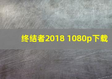 终结者2018 1080p下载